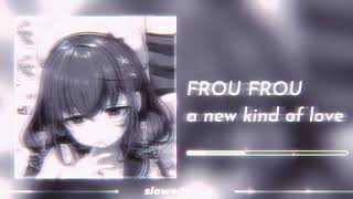 frou frou  a new kind of love slowed n reverb [upl. by Amiaj]