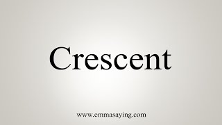 How To Say Crescent [upl. by Washburn]