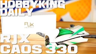 RJX CAOS 330 FPV Racing Quadcopter Combo  HobbyKing Daily [upl. by Ahsiret]