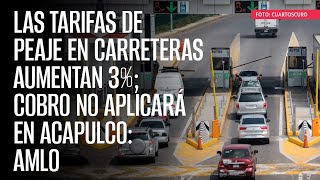 Las tarifas de peaje en carreteras aumentan 3 cobro no aplicará en Acapulco AMLO [upl. by Inalaeham]