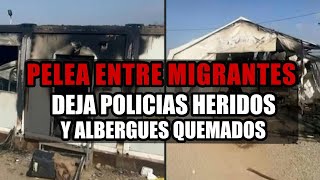 🔴URGENTE  Pelea entre MIGRANTES deja Policías Heridos y Albergues Quemados  ÚLTIMA HORA [upl. by Ihsakat]