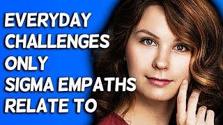 10 Everyday Challenges Only Sigma Empaths Can Relate To [upl. by Imoin]