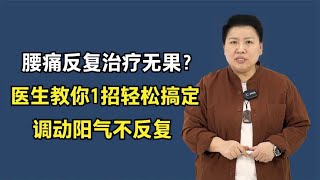 腰痛反复治疗无果？医生教你1招轻松搞定，调动阳气不反复 [upl. by Sum267]