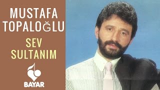 Mustafa Topaloğlu  Sev Sultanım [upl. by Ki164]