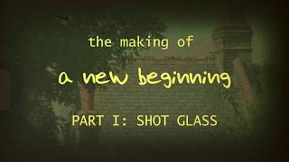 the making of quota new beginningquot PART I Shot Glass [upl. by Axela]