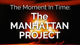 The Moment in Time THE MANHATTAN PROJECT [upl. by Raphael422]