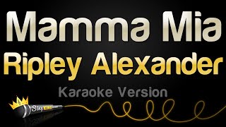 Ripley Alexander  Mamma Mia Karaoke Version [upl. by Ttesil]