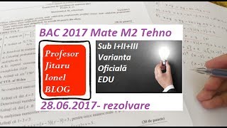 Rezolvare BAC 2017 Matematica M2 Tehnologic 28 iunie 2017 varianta oficiala EDU [upl. by Cargian]