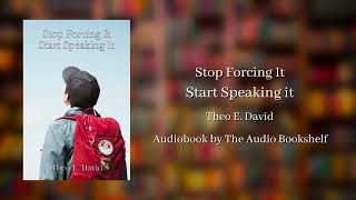 Free Audiobooks  Stop Forcing It Start Speaking It  Theo E David [upl. by Carry]