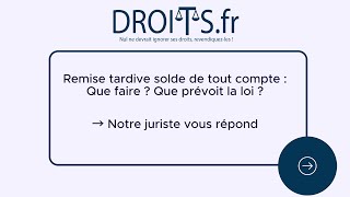 Remise tardive solde tout compte  comment réagir [upl. by Alaric]