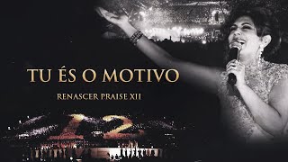 Renascer Praise 12  Tu És o Motivo Ao Vivo [upl. by Carisa287]