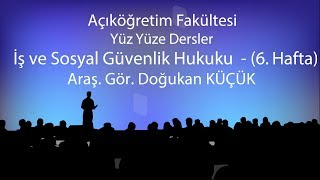 İş ve Sosyal Güvenlik Hukuku  6  Yüzyüze Dersler 20182019 Bahar Dönemi [upl. by Sarah472]