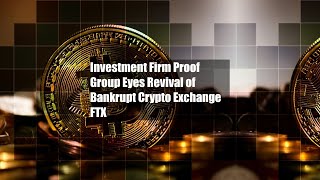 Investment Firm Proof Group Eyes Revival of Bankrupt Crypto Exchange [upl. by Goldfarb234]