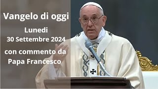 Vangelo di Oggi  Lunedi 30 Settembre 2024 con commento da Papa Francesco [upl. by Rothwell]