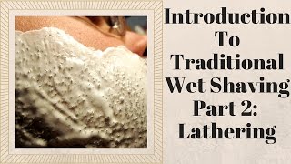 Introduction to Traditional Wetshaving Part 2 Lathering [upl. by Suoicerpal]