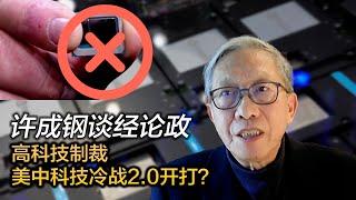 许成钢谈经论政：高科技制裁 美中科技冷战20开打？ [upl. by Atirabrab]