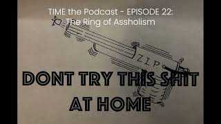 TIME the Podcast  EP 22 THE RING OF ASSHOLISM [upl. by Airpal]