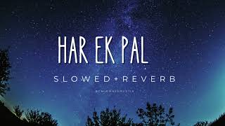 Har Ek Pal Slowed  Reverb [upl. by Ahsetra]