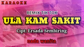 Karaoke ULA KAM SAKIT Remik TikTok nada wanita  Siska Jorank  cipt Ersada Sembiring [upl. by Itirahc551]