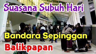 Suasana Bandara Sepinggan Balikpapan Saat Subuh [upl. by Notgnimer]