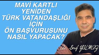 MAVİ KARTLI YENİDEN TÜRK VATANDAŞLIĞI İÇİN ÖN BAŞVURUSUNU NASIL YAPACAK [upl. by Ontine70]