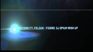 Dj Antoine Ft Felguk Figaro Dj Opium Mash Up HQ [upl. by Freyah414]