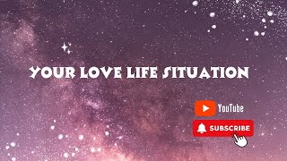 Your Love Life Situations [upl. by Chabot]