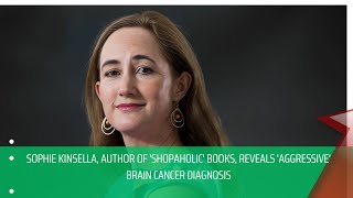 Sophie Kinsella author of Shopaholic books reveals aggressive brain cancer diagnosis [upl. by Gernhard526]