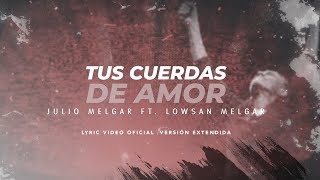 Julio Melgar  Tus Cuerdas De Amor feat Lowsan Melgar  Versión Extendida Lyric Video Oficial [upl. by Locke]