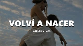 Carlos Vives  Volví a Nacer LETRA quiero casarme contigo [upl. by Whipple748]