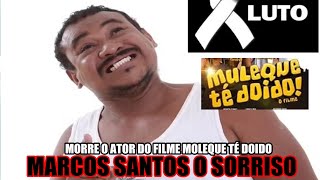 MORRE O ATOR MARCOS SANTOS O SORRISO DO FILME MULEQUE TE DOIDO [upl. by Pugh55]