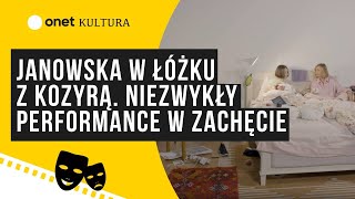 Janowska w łóżku z Kozyrą Niezwykły performance w Zachęcie  Rezerwacja 1406 [upl. by Dedra]