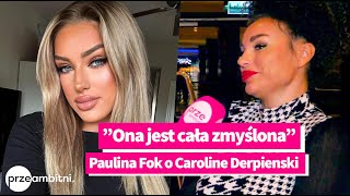 Paulina Fok OSTRO o Caroline Derpienski Jest cała ZMYŚLONA [upl. by Yemane]