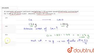 A sample of pure calcium weighing 135 g was quantitatively converted to 188 g of pure CaO  At [upl. by Harp]