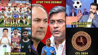 India u17 amp u20 teams Stimac vs AIFFDurand CupISL Transfer NewsSuper League KeralaCFL 2024 [upl. by Alyak]