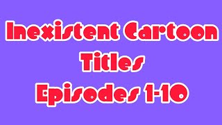 Inexistent Cartoon Titles Compilation Episodes 110 [upl. by Alysia]