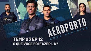 AEROPORTO ÁREA RESTRITA • TEMP 03 EP 12 • OQUE VOCÊ FOI FAZER LÁ [upl. by Parish]