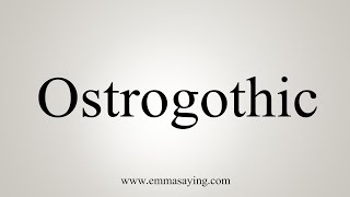 How To Say Ostrogothic [upl. by Sorci9]