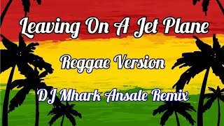 Leaving On A Jet Plane  John Denver  Girl Version  Reggae Version  DJ Mhark Remix [upl. by Brag]