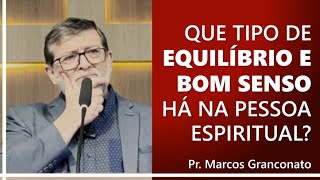 Que tipo de equilíbrio e bom senso há na pessoa espiritual  Pr Marcos Granconato [upl. by Naryk]