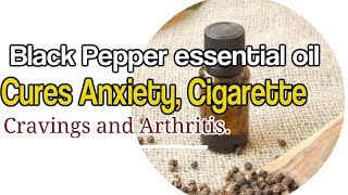 Black Pepper essential oil Cures Anxiety Cigarette Cravings and Arthritis [upl. by Franci]