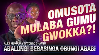 ALEX MUKULU ║ NANTONGO SHAMIM OMUYIRIBI ║ ABALUNGI BEBASINGA OBUNGI ABABI  E101  OMUSOTA GUMU [upl. by Dnivra]