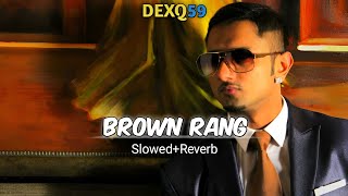 Brown Rang SlowedReverb  Honey Singh  DEXQ59 [upl. by Kcirdnek]