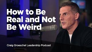 How to Be Real and Not Be Weird  Craig Groeschel Leadership Podcast [upl. by Shields]