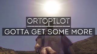 Gotta Get Some More  ortoPilot [upl. by Elimay901]