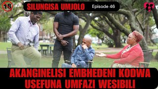 AKANGINELISI EMBHEDENI KODWAUSEFUNA UMFAZI WESIBILI  SILUNGISA UMJOLO episode 46 [upl. by Lindell]