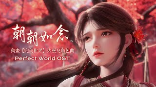 動畫【完美世界】火靈兒角色曲 《朝朝如念》4K完整版 Perfect World OST  HuolingEr Character Song「古風」「抒情」（cc動態歌詞） [upl. by Orutra]