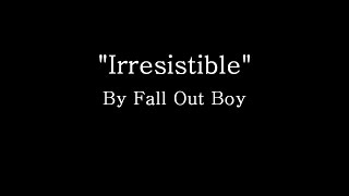 Irresistible  Fall Out Boy Lyrics [upl. by Ebbie]