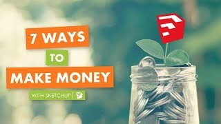 7 Ways to Make Money with Sketchup [upl. by Stannfield]