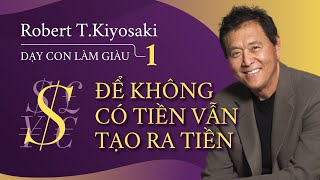 Sách Nói Dạy Con Làm Giàu Tập 1  Để Không Có Tiền Vẫn Tạo Ra Tiền  Robert Kiyosaki [upl. by Nnyllaf]